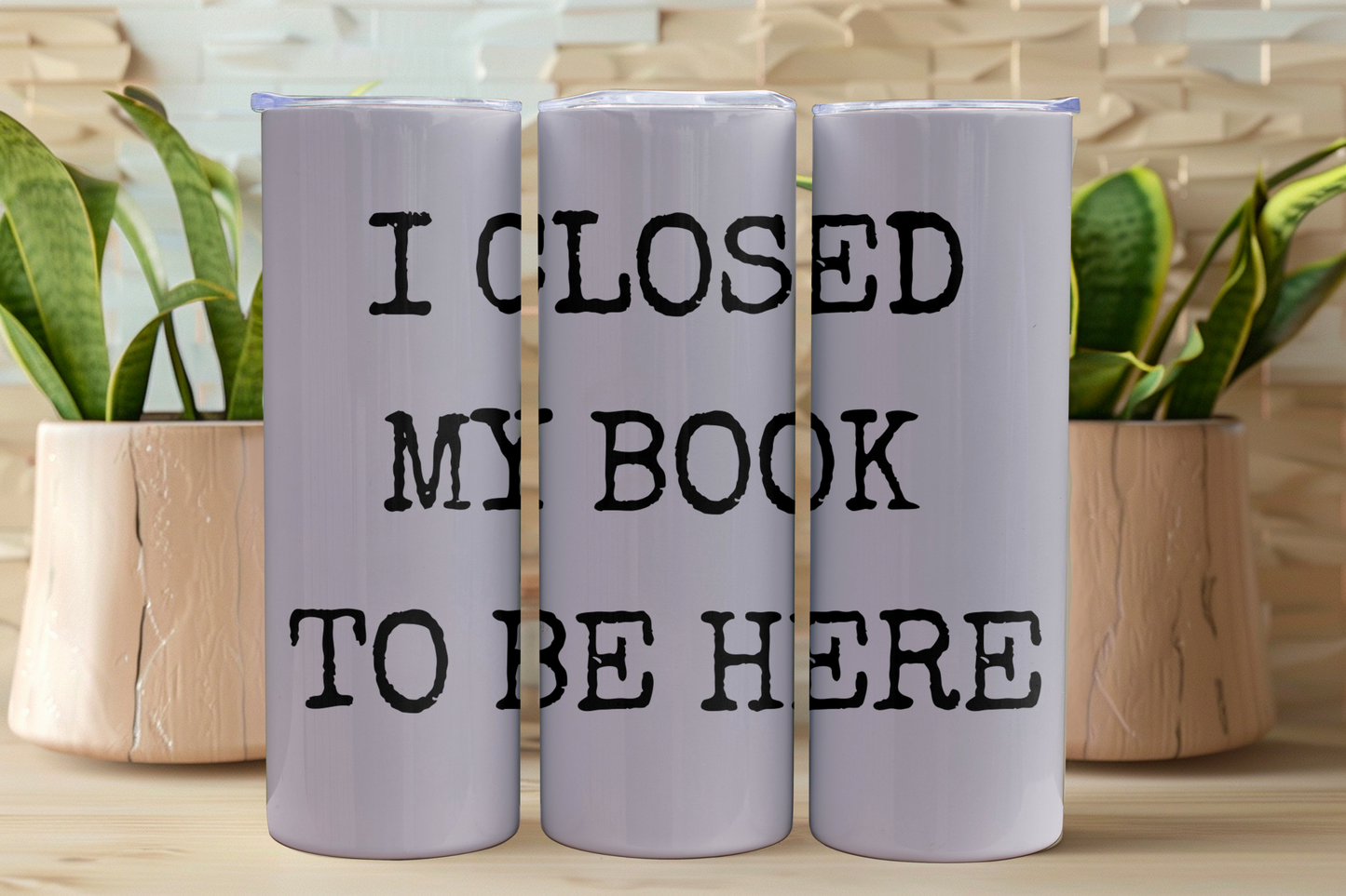 I Closed My Book To Be Here | 20oz Tumbler