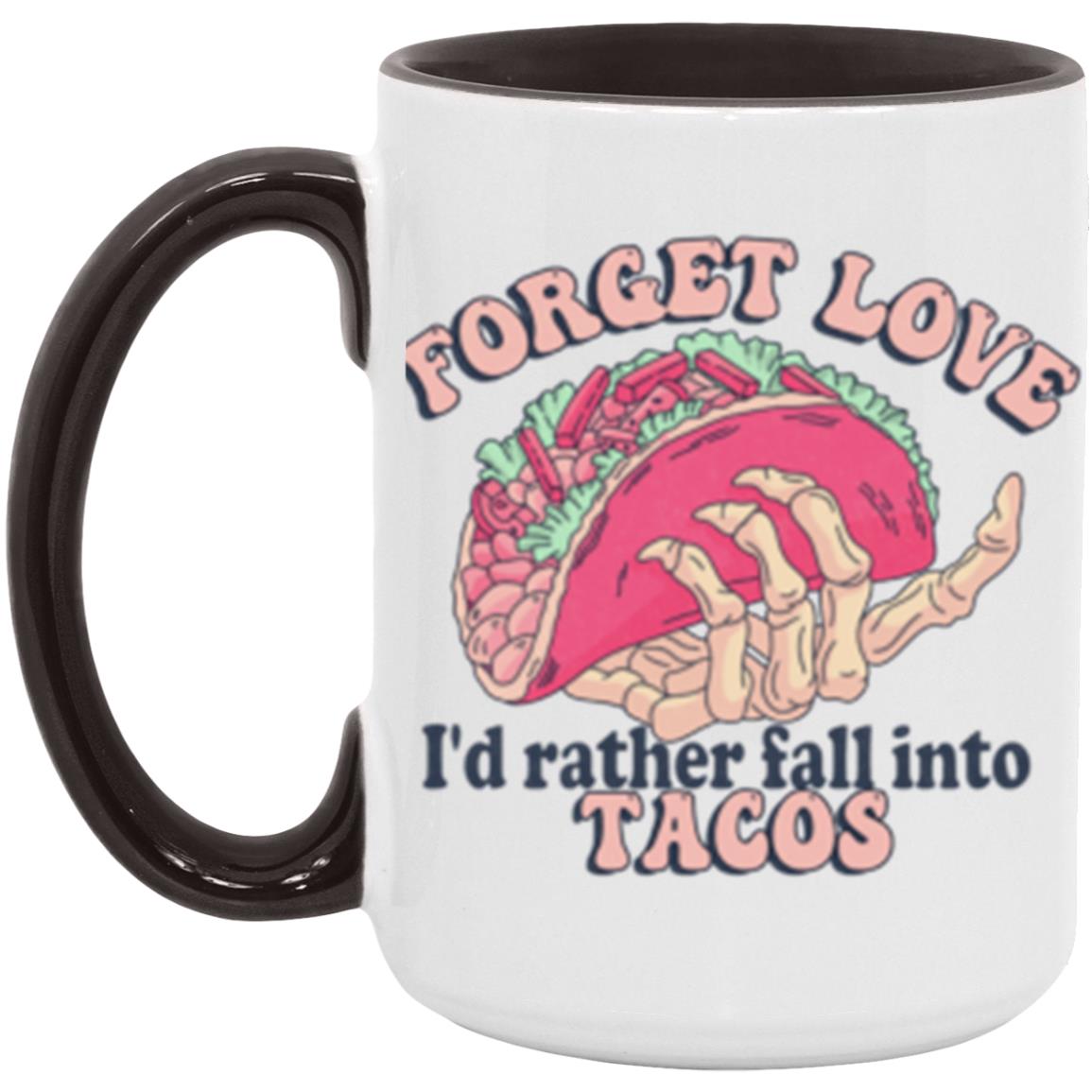 Forget Love I'd Rather Fall Into Tacos | 15oz Accent Mug