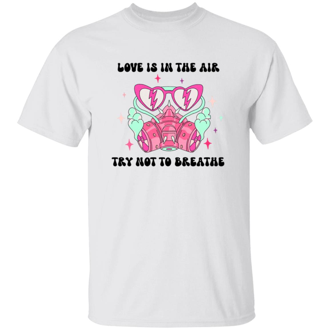 Love Is In The Air Try Not To Breathe | Adult T-Shirt