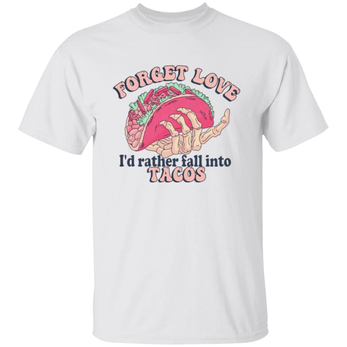 Forget Love I'd Rather Fall Into Tacos | Adult T-Shirt